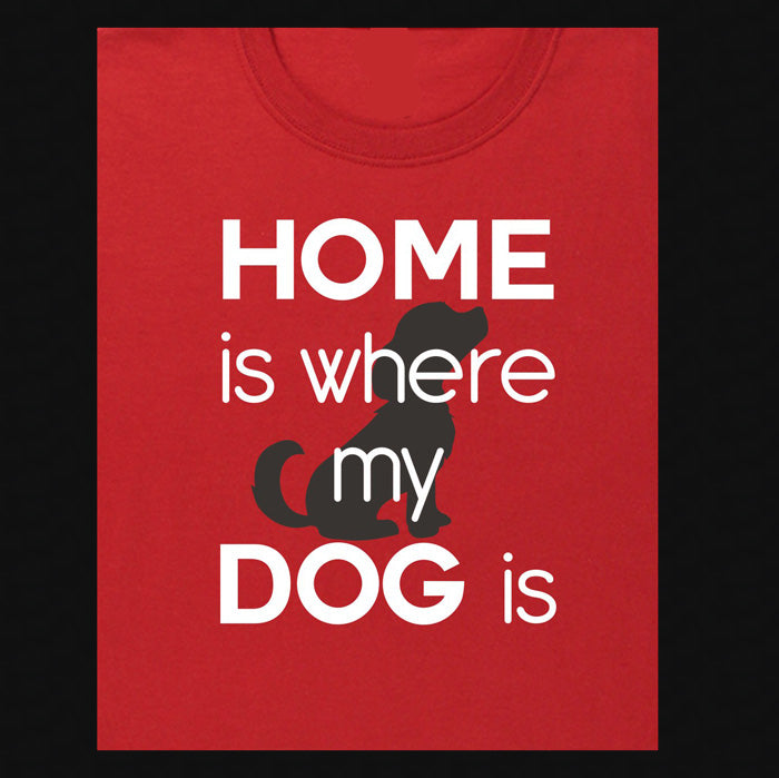 Home is Where My Dog Is T-Shirt & Sweatshirt